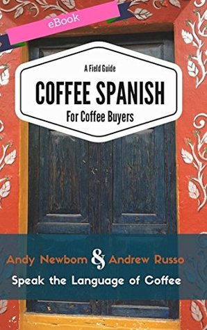 Full Download Coffee Spanish for Coffee Buyers -A Field Guide - Andy Newbom file in PDF