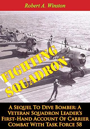 Full Download Fighting Squadron, A Sequel To Dive Bomber: A Veteran Squadron Leader's First-Hand Account Of Carrier Combat With Task Force 58 - Lt.-Cmdr. Robert A. Winston | ePub