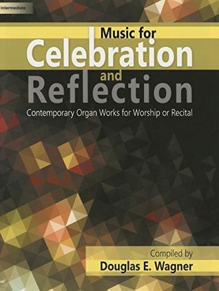 Full Download Music for Celebration and Reflection: Contemporary Organ Works for Worship or Recital - Douglas E. Wagner file in ePub