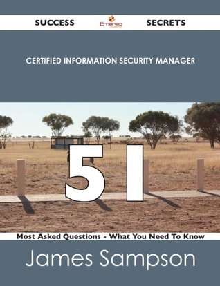 Download Certified Information Security Manager 51 Success Secrets - 51 Most Asked Questions On Certified Information Security Manager - What You Need To Know - James Sampson | PDF