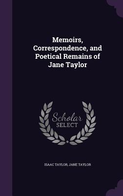 Read Online Memoirs, Correspondence, and Poetical Remains of Jane Taylor - Jane Taylor | PDF