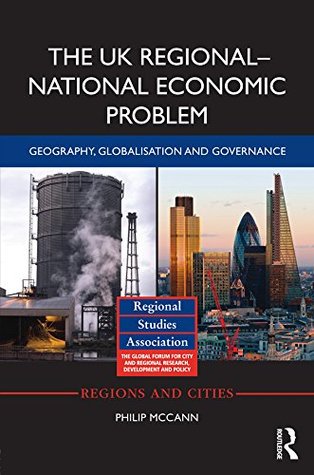 Read The UK Regional-National Economic Problem: Geography, globalisation and governance (Regions and Cities) - Philip McCann file in PDF