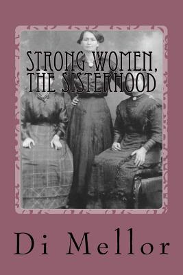 Full Download Strong Women, the Sisterhood: The Women of This Area Who Made Us What We Are - Di Mellor file in PDF