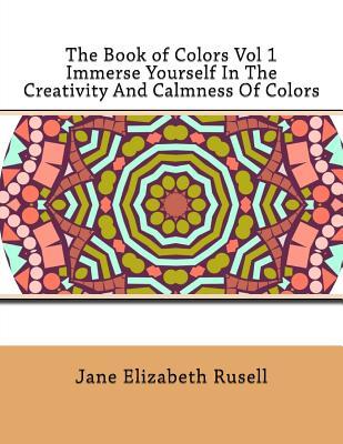 Download The Book of Colors Vol 1 Immerse Yourself In The Creativity And Calmness Of Colors - Jane Elizabeth Rusell file in PDF