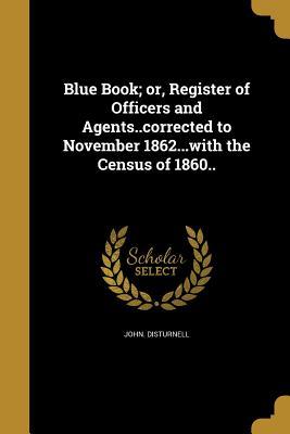 Read Blue Book; Or, Register of Officers and Agents..Corrected to November 1862with the Census of 1860.. - John Disturnell file in ePub