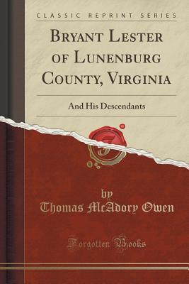 Full Download Bryant Lester of Lunenburg County, Virginia: And His Descendants (Classic Reprint) - Thomas McAdory 1866-1920 Owen file in PDF