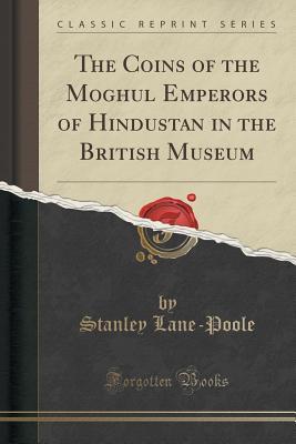 Read The Coins of the Moghul Emperors of Hindustan in the British Museum (Classic Reprint) - Stanley Lane-Poole file in ePub