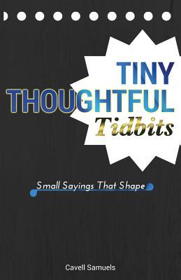 Read Online Tiny, Thoughtful Tidbits: Small Sayings That Shape - Cavell Samuels | PDF