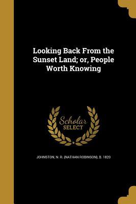 Full Download Looking Back from the Sunset Land; Or, People Worth Knowing - Nathan Robinson Johnston file in PDF