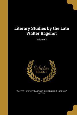 Read Online Literary Studies by the Late Walter Bagehot; Volume 3 - Walter Bagehot file in ePub