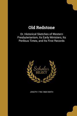 Download Old Redstone: Or, Historical Sketches of Western Presbyterianism, Its Early Ministers, Its Perilous Times, and Its First Records - Joseph 1796-1868 Smith file in ePub