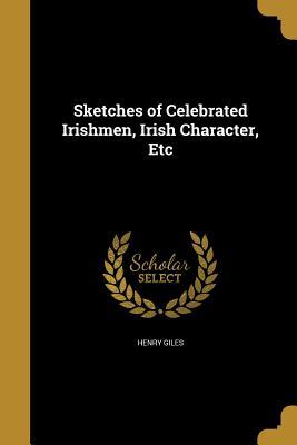 Full Download Sketches of Celebrated Irishmen, Irish Character, Etc - Henry Giles | ePub