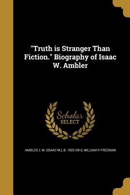 Read Online Truth Is Stranger Than Fiction. Biography of Isaac W. Ambler - William P Freeman file in ePub