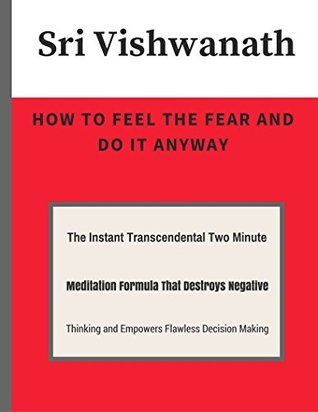 Read How To Feel The Fear And Do It Anyway: The Instant Transcendental Two Minute Meditation Formula That Destroys Negative Thinking and Empowers Flawless Decision Making - Sri Vishwanath | PDF