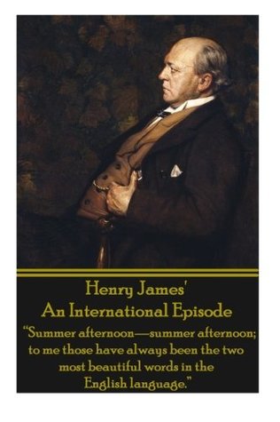 Read Henry James' an International Episode: Summer Afternoon-Summer Afternoon; To Me Those Have Always Been the Two Most Beautiful Words in the English Language. - Henry James | ePub