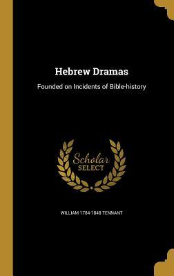 Read Hebrew Dramas: Founded on Incidents of Bible-History - William 1784-1848 Tennant | PDF