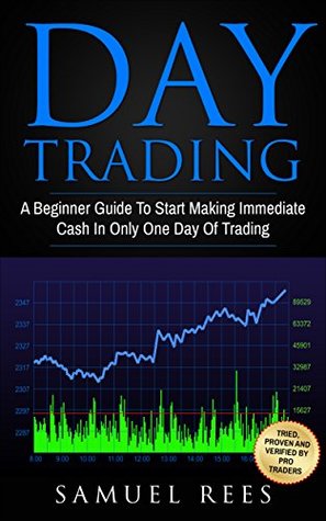 Full Download DAY TRADING: A beginner Guide To Start Making Immediate Cash In Only One Day Of Trading - Samuel Rees | PDF