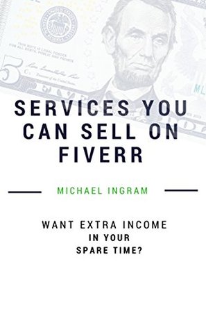 Download Fiverr: Gigs You Can Sell On Fiverr: Thirty-five services you can sell on Fiverr - Michael Ingram file in PDF