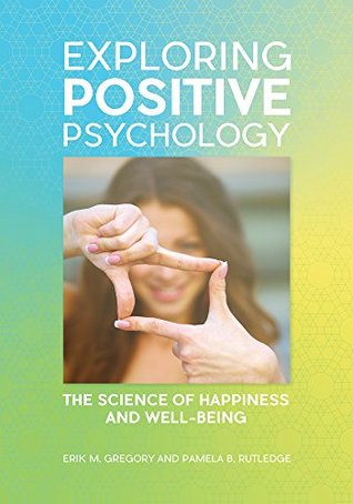 Read Exploring Positive Psychology: The Science of Happiness and Well-Being: The Science of Happiness and Well-Being - Erik Gregory file in ePub