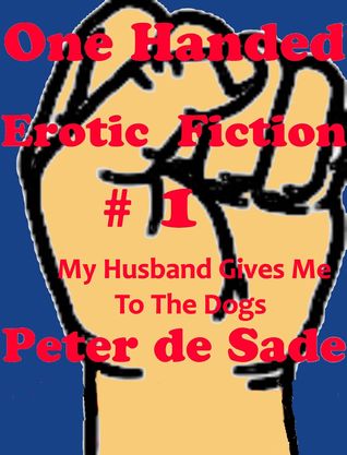 Download One Handed Erotic Fiction # 1 My Husband Gives Me to the Dogs - Peter de Sade | PDF