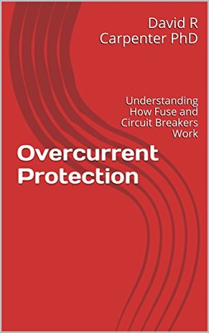 Read Overcurrent Protection: Understanding How Fuse and Circuit Breakers Work (Fundamentals of Electrical Design Book 1) - David R. Carpenter file in PDF