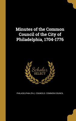 Download Minutes of the Common Council of the City of Philadelphia, 1704-1776 - Philadelphia (Pa ) Councils Common Cou file in ePub