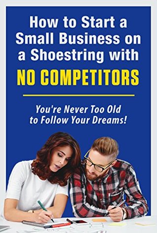 Download How to Start a Small Business on a Shoestring with NO COMPETITORS: You're Never Too Old to Follow Your Dreams! - J.J. Luna file in PDF