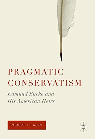 Read Pragmatic Conservatism: Edmund Burke and His American Heirs - Robert J. Lacey file in ePub