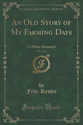 Read An Old Story of My Farming Days, Vol. 3 of 3: UT Mine Stromtid (Classic Reprint) - Fritz Reuter | ePub