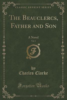 Read The Beauclercs, Father and Son, Vol. 1 of 3: A Novel (Classic Reprint) - Charles Clarke file in PDF