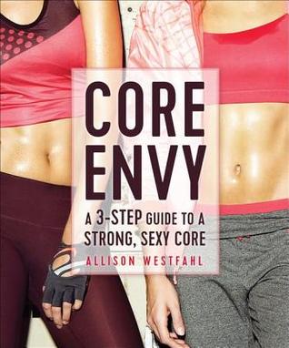 Full Download Core Envy: A 3-Step Guide to a Strong, Sexy Core - Allison Westfahl file in PDF