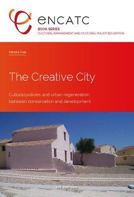 Full Download The Creative City: Cultural Politics and Urban Regeneration Between Conservation and Development - Alessia Usai | ePub