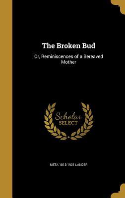 Read The Broken Bud: Or, Reminiscences of a Bereaved Mother - Meta Lander file in PDF