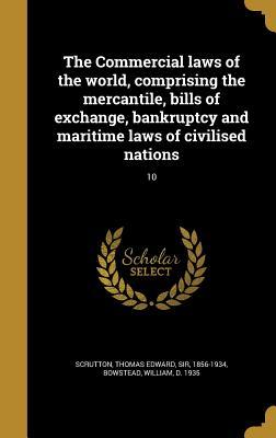 Read The Commercial Laws of the World, Comprising the Mercantile, Bills of Exchange, Bankruptcy and Maritime Laws of Civilised Nations; 10 - Thomas Edward Sir Scrutton 1856-1934 file in ePub