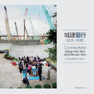 Read Online Connectivity: Urban ARC-Tion and Re-ARC-Tion: E-Pathy City - Wallace Chang | ePub