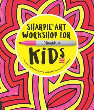 Read Online Sharpie Art Workshop for Kids: Fun, Easy, and Creative Drawing and Crafts Projects - Kathy Barbro file in PDF