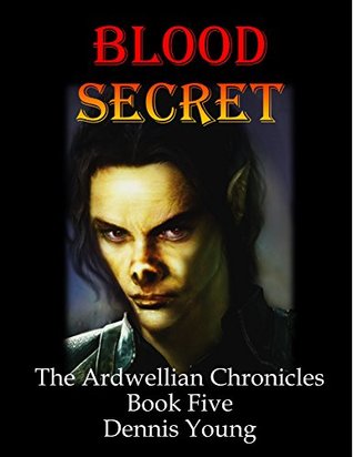 Read Online Blood Secret: The Ardwellian Chronicles Book Five - Dennis Young | ePub