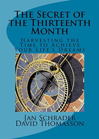 Full Download The Secret of the Thirteenth Month: Harvesting the Time to Achieve Your Life's Dreams - Jan Schrader | ePub