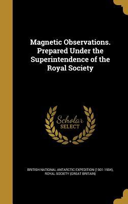 Download Magnetic Observations. Prepared Under the Superintendence of the Royal Society - British National Antarctic Expedition (1 file in PDF