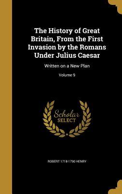 Download The History of Great Britain, from the First Invasion by the Romans Under Julius Caesar: Written on a New Plan; Volume 9 - Robert Henry file in PDF