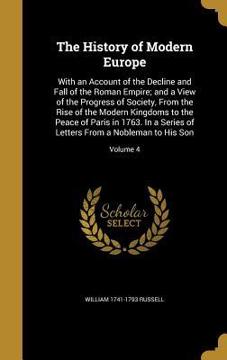 Download The History of Modern Europe: With an Account of the Decline and Fall of the Roman Empire; And a View of the Progress of Society, from the Rise of the Modern Kingdoms to the Peace of Paris in 1763. in a Series of Letters from a Nobleman to His Son; Vol - William Russell | ePub