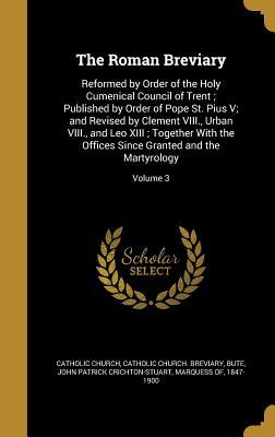 Read Online The Roman Breviary: Reformed by Order of the Holy Cumenical Council of Trent; Published by Order of Pope St. Pius V; And Revised by Clement VIII., Urban VIII., and Leo XIII; Together with the Offices Since Granted and the Martyrology; Volume 3 - The Catholic Church | ePub