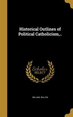 Full Download Historical Outlines of Political Catholicism, .. - William Bullen | ePub