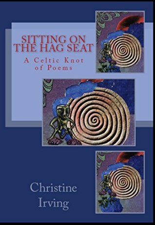 Read Sitting On The Hag Seat: A Celtic Knot of Poems - Christine Irving | PDF