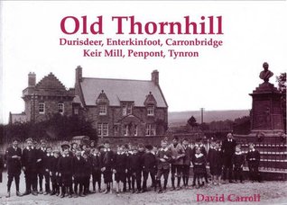 Full Download Old Thornhill: Durisdeer, Enterkinfoot, Carronbridge, Keir Mill, Penpont, Tynron - David Carroll | PDF