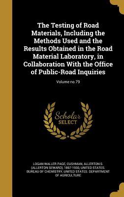 Read The Testing of Road Materials, Including the Methods Used and the Results Obtained in the Road Material Laboratory, in Collaboration with the Office of Public-Road Inquiries; Volume No.79 - Logan Waller Page file in PDF