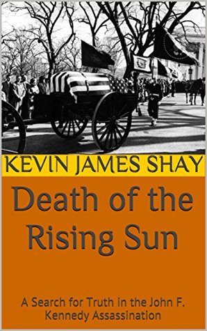 Read Death of the Rising Sun: A Search for Truth in the John F. Kennedy Assassination - Kevin J. Shay file in ePub