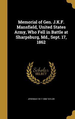 Read Online Memorial of Gen. J.K.F. Mansfield, United States Army, Who Fell in Battle at Sharpsburg, MD., Sept. 17, 1862 - Jeremiah Taylor | PDF