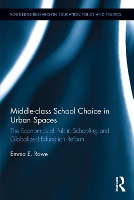 Download Middle-Class School Choice in Urban Spaces: The Economics of Public Schooling and Globalized Education Reform - Emma E Rowe | ePub