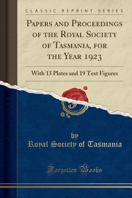 Read Online Papers and Proceedings of the Royal Society of Tasmania, for the Year 1923: With 13 Plates and 19 Text Figures (Classic Reprint) - Royal Society of Tasmania file in ePub